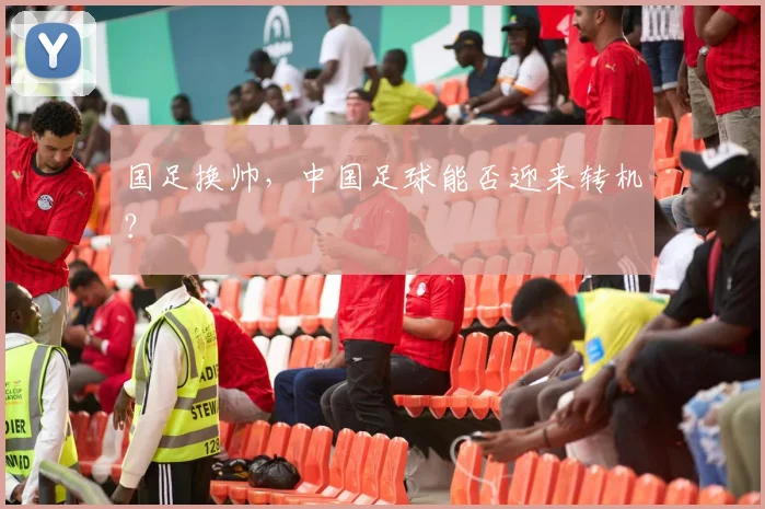 国足换帅，中国足球能否迎来转机？