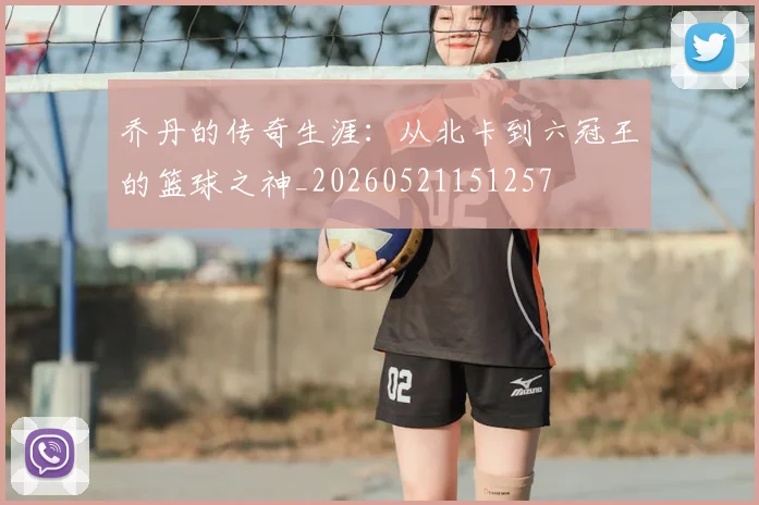 乔丹的传奇生涯：从北卡到六冠王的篮球之神_20260521151257