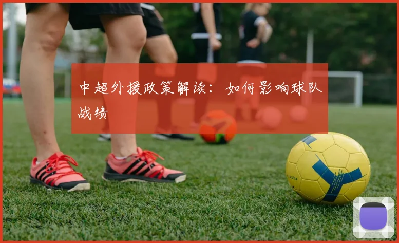 中超外援政策解读:如何影响球队战绩
