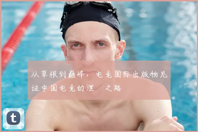 从草根到巅峰,电竞国际出版物见证中国电竞的涅槃之路