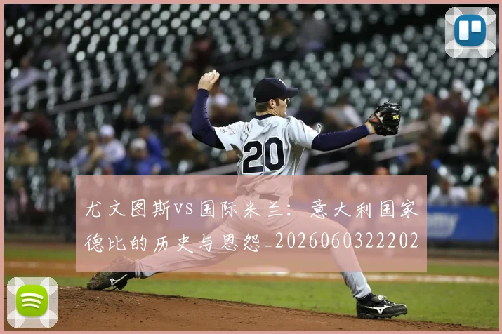 尤文图斯vs国际米兰：意大利国家德比的历史与恩怨_20260603222028_20260703233816