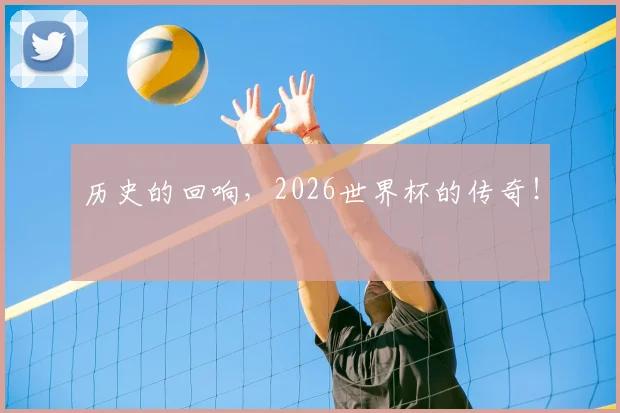 历史的回响，2026世界杯的传奇！