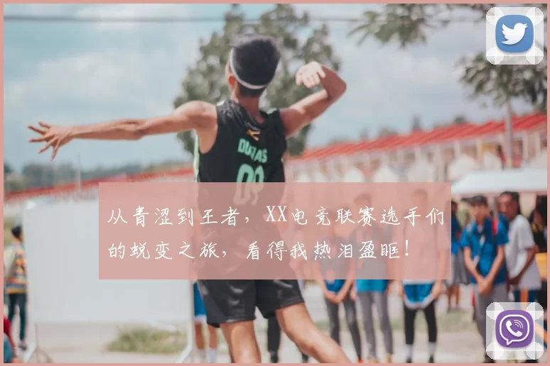从青涩到王者，XX电竞联赛选手们的蜕变之旅，看得我热泪盈眶！