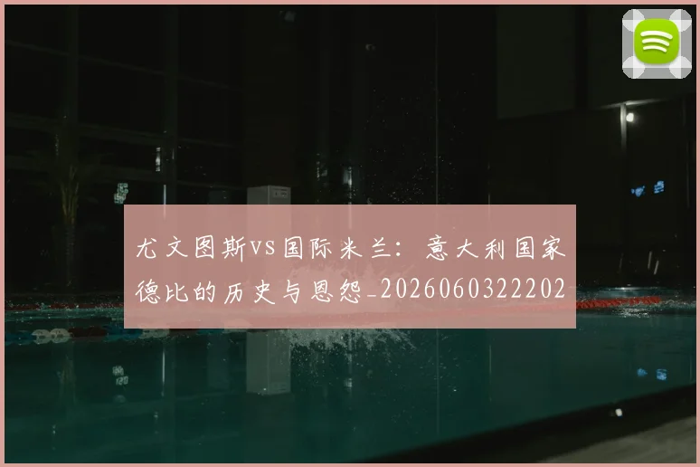 尤文图斯vs国际米兰：意大利国家德比的历史与恩怨_20260603222028